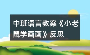 中班語言教案《小老鼠學(xué)畫畫》反思