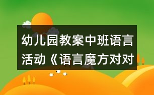 幼兒園教案中班語言活動《語言魔方對對碰》