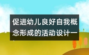 促進(jìn)幼兒良好自我概念形成的活動設(shè)計（一）