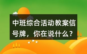 中班綜合活動(dòng)教案信號(hào)牌，你在說什么？