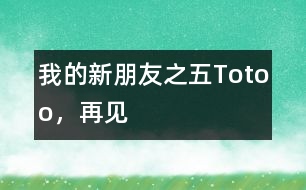 “我的新朋友”之五：Totoo，再見