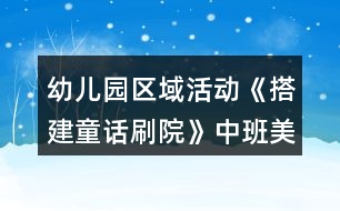 幼兒園區(qū)域活動(dòng)《搭建童話刷院》中班美工制作方案