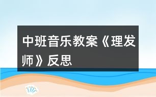 中班音樂(lè)教案《理發(fā)師》反思
