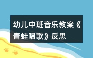 幼兒中班音樂教案《青蛙唱歌》反思