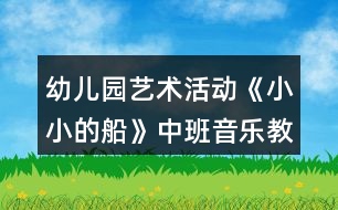 幼兒園藝術(shù)活動《小小的船》中班音樂教案反思