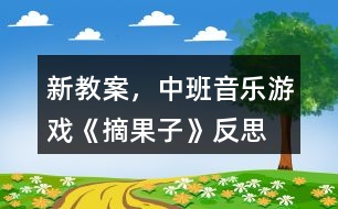 新教案，中班音樂(lè)游戲《摘果子》反思