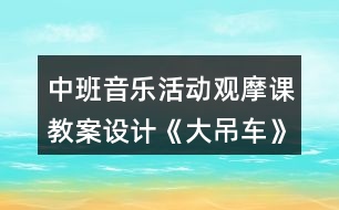 中班音樂活動(dòng)觀摩課教案設(shè)計(jì)《大吊車》