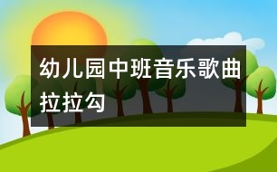 幼兒園中班音樂(lè)歌曲——拉拉勾