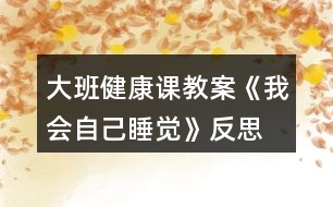 大班健康課教案《我會自己睡覺》反思