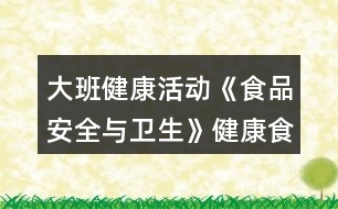 大班健康活動《食品安全與衛(wèi)生》健康食品教案反思