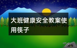 大班健康安全教案使用筷子