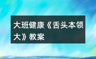 大班健康《舌頭本領大》教案