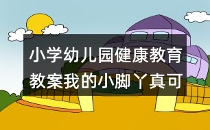 小學(xué)幼兒園健康教育教案我的小腳丫真可愛