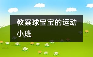 教案：球?qū)殞毜倪\動?。ㄐ“啵?></p>										
													                    <P>“”</P><P><BR>班級：小（1）班</P><P>執(zhí)教：香花幼兒園 陸美華</P><P>活動：球?qū)殞毜倪\動</P><P>活動要求：</P><P>1、          嘗試玩各種球類，積累不同球類的不同玩法的各種經(jīng)驗。</P><P>2、          產(chǎn)生喜歡運動，喜歡球?qū)殞毜那楦小?/P><P>活動準備：各種球類及場地創(chuàng)設(shè)</P><p></p><p></p>						</div>
						</div>
					</div>
					<div   id=