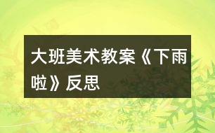 大班美術(shù)教案《下雨啦》反思