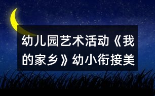 幼兒園藝術活動《我的家鄉(xiāng)》幼小銜接美術教案布置活動