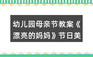 幼兒園母親節(jié)教案《漂亮的媽媽》節(jié)日美術活動