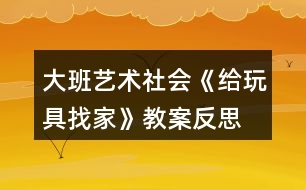 大班藝術(shù)社會《給玩具找家》教案反思