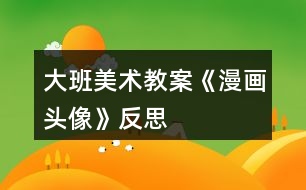 大班美術教案《漫畫頭像》反思