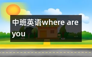 中班英語(yǔ)where are you