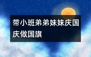 帶小班弟弟妹妹“慶國(guó)慶、做國(guó)旗”