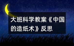 大班科學教案《中國的造紙術(shù)》反思