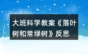 大班科學(xué)教案《落葉樹和常綠樹》反思