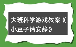 大班科學游戲教案《小豆子請安靜》