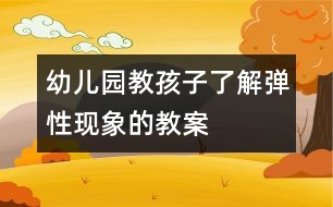 幼兒園教孩子了解彈性現(xiàn)象的教案