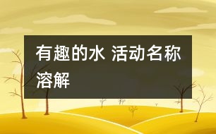 有趣的水 活動(dòng)名稱(chēng)：溶解