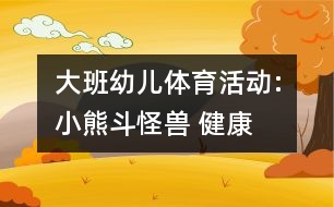 大班幼兒體育活動(dòng):“小熊斗怪獸” 健康方案