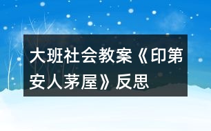 大班社會(huì)教案《印第安人茅屋》反思