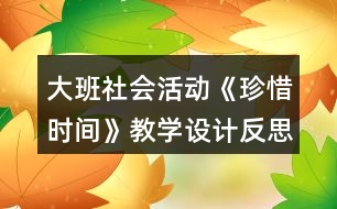 大班社會(huì)活動(dòng)《珍惜時(shí)間》教學(xué)設(shè)計(jì)反思