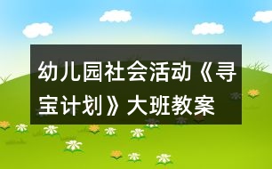 幼兒園社會活動《尋寶計劃》大班教案