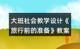 大班社會教學(xué)設(shè)計《旅行前的準(zhǔn)備》教案反思