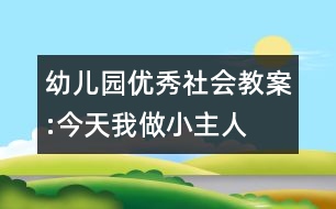 幼兒園優(yōu)秀社會(huì)教案:今天我做小主人