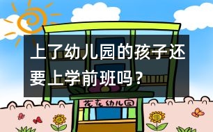 上了幼兒園的孩子還要上學(xué)前班嗎？