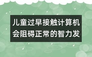 兒童過(guò)早接觸計(jì)算機(jī)會(huì)阻礙正常的智力發(fā)育