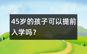 4、5歲的孩子可以提前入學(xué)嗎？