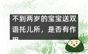 不到兩歲的寶寶送雙語托兒所，是否有作用