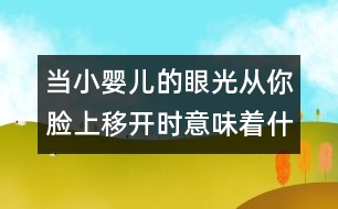 當(dāng)小嬰兒的眼光從你臉上移開時意味著什么