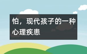 怕，現(xiàn)代孩子的一種心理疾患