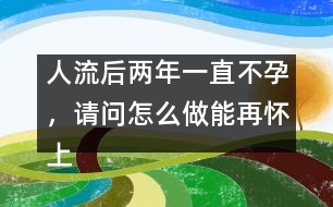 人流后兩年一直不孕，請問怎么做能再懷上