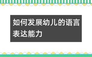 如何發(fā)展幼兒的語(yǔ)言表達(dá)能力