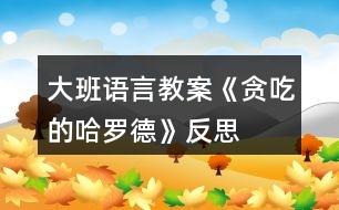 大班語言教案《貪吃的哈羅德》反思