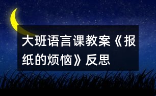 大班語(yǔ)言課教案《報(bào)紙的煩惱》反思