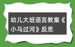 幼兒大班語(yǔ)言教案《小馬過(guò)河》反思