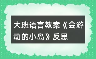 大班語言教案《會游動的小島》反思