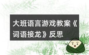 大班語言游戲教案《詞語接龍》反思