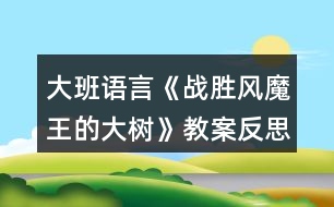 大班語言《戰(zhàn)勝風魔王的大樹》教案反思